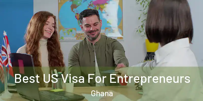  Best US Visa For Entrepreneurs Ghana