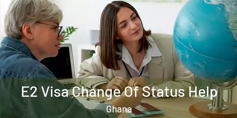  E2 Visa Change Of Status Help Ghana
