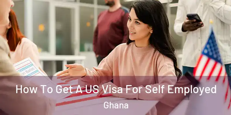  How To Get A US Visa For Self Employed Ghana